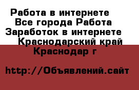 ..Работа в интернете   - Все города Работа » Заработок в интернете   . Краснодарский край,Краснодар г.